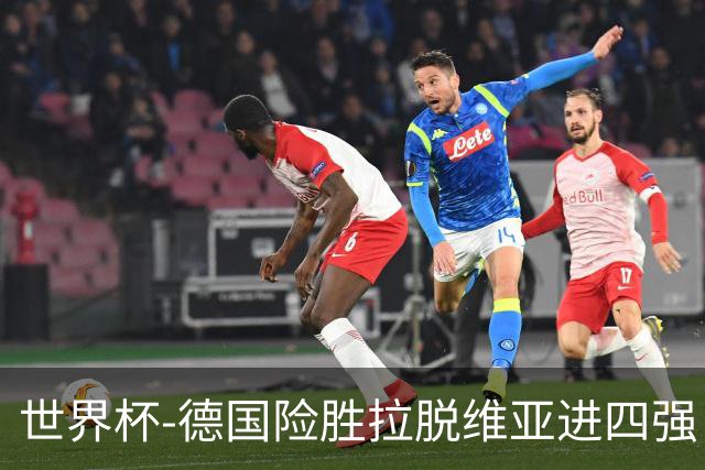 世界杯-德国险胜拉脱维亚进四强 半决赛VS美国