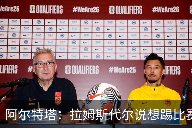 阿尔特塔：拉姆斯代尔说想踢比赛 我们尽力安排了